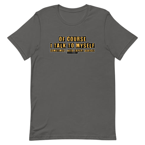 Of Course I Talk To Myself Sometimes I Need Expert Advice Short-sleeve unisex t-shirt - Mainstream Freedom